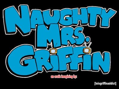 [loisgriffinaddict] Naughty Mrs. Griffin: Chapter 1 [REBOOT]